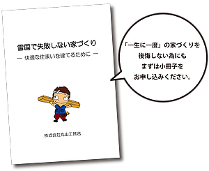 小冊子「雪国で失敗しない家づくり」をお送りします